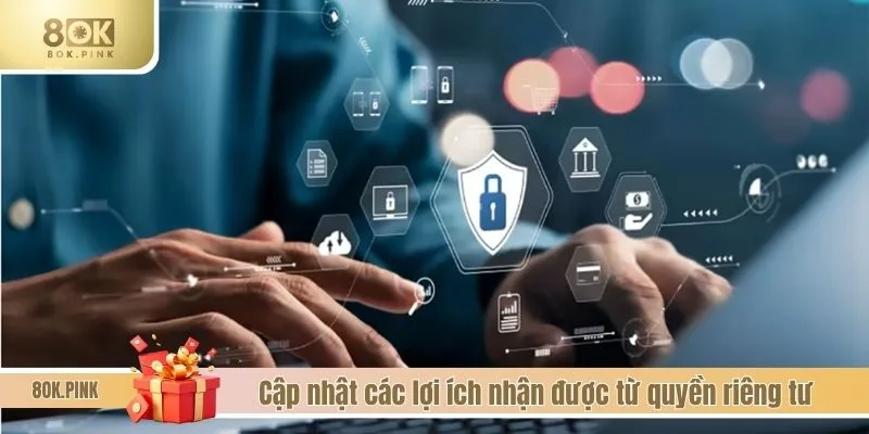 Cập nhật các lợi ích nhận được từ quyền riêng tư