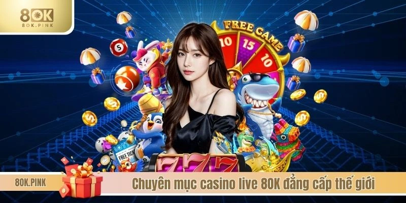 Chuyên mục casino live 8OK đẳng cấp thế giới