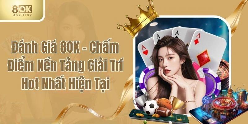 Đánh Giá 8OK - Chấm Điểm Nền Tảng Giải Trí Hot Nhất Hiện Tại