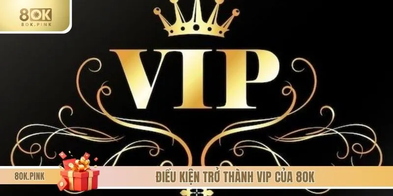 Điều kiện trở thành VIP của nền tảng 8OK