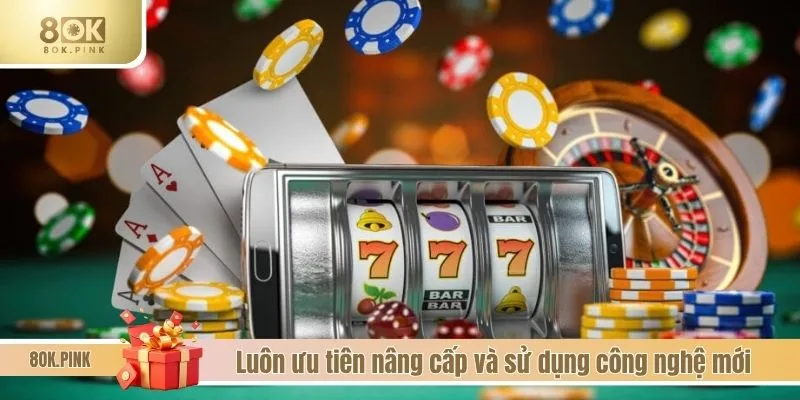 Luôn ưu tiên nâng cấp và sử dụng công nghệ mới