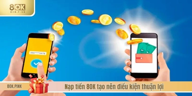 Nạp tiền 8OK tạo nên điều kiện thuận lợi