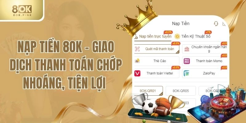 Nạp Tiền 8OK - Giao Dịch Thanh Toán Chớp Nhoáng, Tiện Lợi