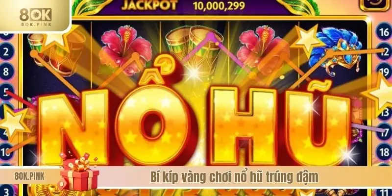 Bí kíp vàng chơi nổ hũ trúng đậm