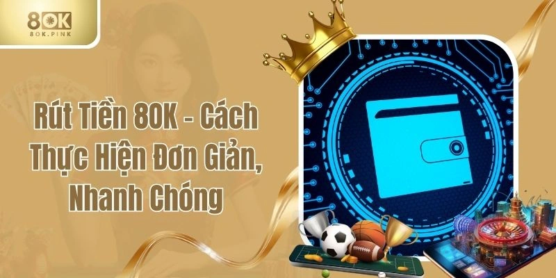 Rút Tiền 8OK - Cách Thực Hiện Đơn Giản, Nhanh Chóng