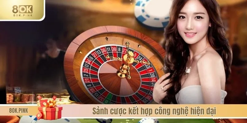 Sảnh cược kết hợp công nghệ hiện đại