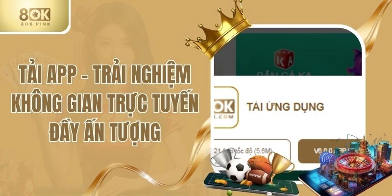 Tải App - Trải Nghiệm Không Gian Trực Tuyến Đầy Ấn Tượng
